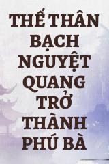 Thế Thân Bạch Nguyệt Quang Trở Thành Phú Bà