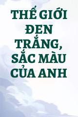 Thế Giới Đen Trắng, Sắc Màu Của Anh