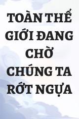 Toàn Thế Giới Đang Chờ Chúng Ta Rớt Ngựa