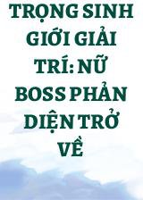 Trọng Sinh Giới Giải Trí: Nữ Boss Phản Diện Trở Về