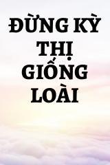 Đừng Kỳ Thị Giống Loài