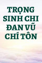 Trọng Sinh Chi Đan Vũ Chí Tôn