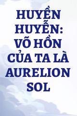 Huyền Huyễn: Võ Hồn Của Ta Là Aurelion Sol