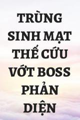 Trùng Sinh Mạt Thế Cứu Vớt Boss Phản Diện