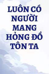 Luôn Có Người Mang Hỏng Đồ Tôn Ta