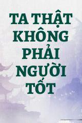 Ta Thật Không Phải Người Tốt