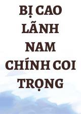 Bị Cao Lãnh Nam Chính Coi Trọng