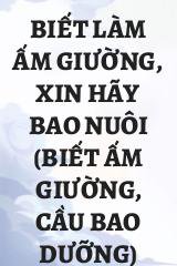 Biết Làm Ấm Giường, Xin Hãy Bao Nuôi (Biết Ấm Giường, Cầu Bao Dưỡng)