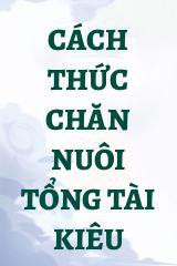 Cách Thức Chăn Nuôi Tổng Tài Kiêu Ngạo