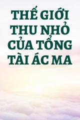 Thế Giới Thu Nhỏ Của Tổng Tài Ác Ma