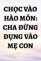 Chọc Vào Hào Môn: Cha Đừng Đụng Vào Mẹ Con