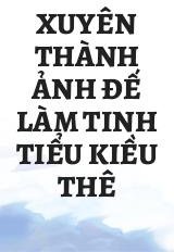 Xuyên Thành Ảnh Đế Làm Tinh Tiểu Kiều Thê