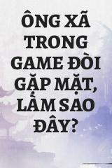 Ông Xã Trong Game Đòi Gặp Mặt, Làm Sao Đây?