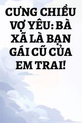 Cưng Chiều Vợ Yêu: Bà Xã Là Bạn Gái Cũ Của Em Trai!