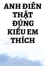 Anh Điên Thật Đúng Kiểu Em Thích