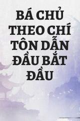 Bá Chủ Theo Chí Tôn Dẫn Đầu Bắt Đầu