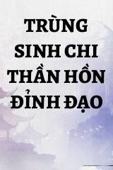 Trùng Sinh Chi Thần Hồn Đỉnh Đạo