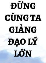 Đừng Cùng Ta Giảng Đạo Lý Lớn