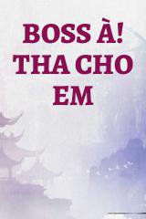 Boss À! Tha Cho Em