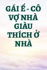 Gái Ế - Cô Vợ Nhà Giàu Thích Ở Nhà