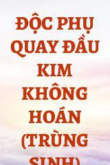 Độc Phụ Quay Đầu Kim Không Hoán (Trùng Sinh)