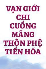 Vạn Giới Chi Cuồng Mãng Thôn Phệ Tiến Hóa