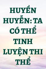 Huyền Huyễn: Ta Có Thể Tinh Luyện Thi Thể