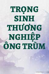 Trọng Sinh Thương Nghiệp Ông Trùm