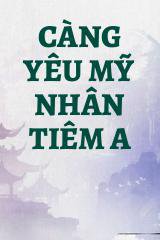 Càng Yêu Mỹ Nhân Tiêm A