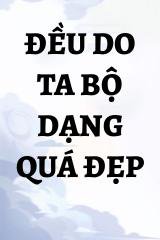 Đều Do Ta Bộ Dạng Quá Đẹp