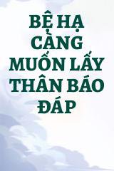 Bệ Hạ Càng Muốn Lấy Thân Báo Đáp