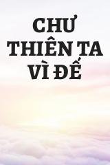 Chư Thiên Ta Vì Đế