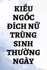 Kiều Ngốc Đích Nữ Trùng Sinh Thường Ngày