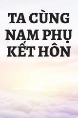 Ta Cùng Nam Phụ Kết Hôn