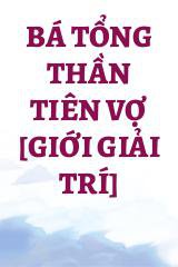 Bá Tổng Thần Tiên Vợ [Giới Giải Trí]