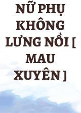 Nữ Phụ Không Lưng Nồi [ Mau Xuyên ]