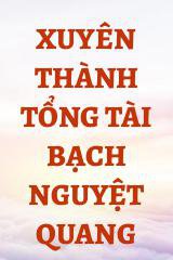 Xuyên Thành Tổng Tài Bạch Nguyệt Quang