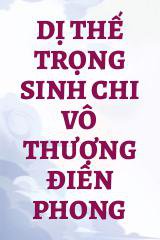 Dị Thế Trọng Sinh Chi Vô Thượng Điên Phong