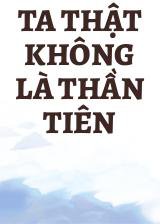 Ta Thật Không Là Thần Tiên