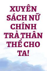 Xuyên Sách Nữ Chính Trả Thân Thể Cho Ta!