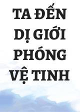 Ta Đến Dị Giới Phóng Vệ Tinh