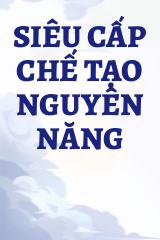 Siêu Cấp Chế Tạo Nguyên Năng