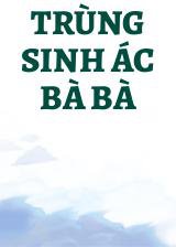 Trùng Sinh Ác Bà Bà