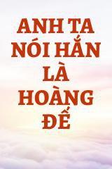 Anh Ta Nói Hắn Là Hoàng Đế