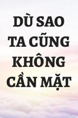 Dù Sao Ta Cũng Không Cần Mặt