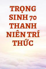 Trọng Sinh 70 Thanh Niên Trí Thức