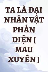 Ta Là Đại Nhân Vật Phản Diện [ Mau Xuyên ]