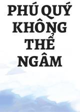 Phú Quý Không Thể Ngâm