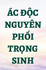 Ác Độc Nguyên Phối Trọng Sinh