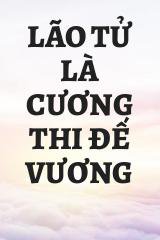 Lão Tử Là Cương Thi Đế Vương